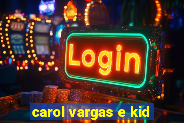 carol vargas e kid